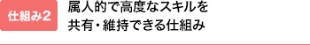 属人的で高度なスキルを共有・維持できる仕組み